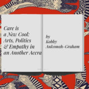 Care is a New Cool: Arts, Politics & Empathy in an Another Accra